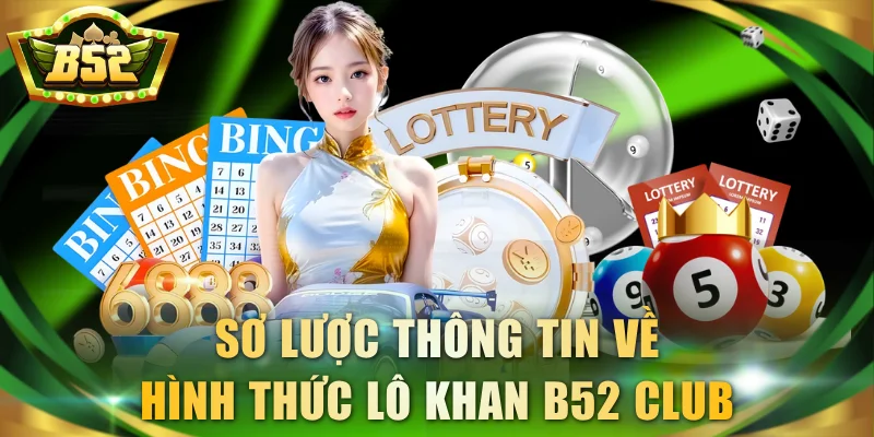 Sơ lược thông tin về hình thức lô khan B52 Club 